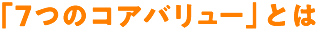「7つのコアバリュー」とは
