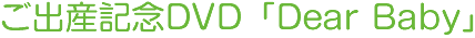 ご出産記念DVD「Dear Baby」
